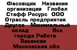 Фасовщик › Название организации ­ Глобал Стафф Ресурс, ООО › Отрасль предприятия ­ Другое › Минимальный оклад ­ 24 750 - Все города Работа » Вакансии   . Московская обл.,Звенигород г.